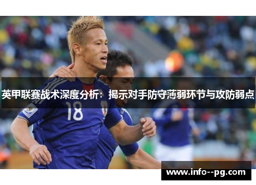 英甲联赛战术深度分析：揭示对手防守薄弱环节与攻防弱点