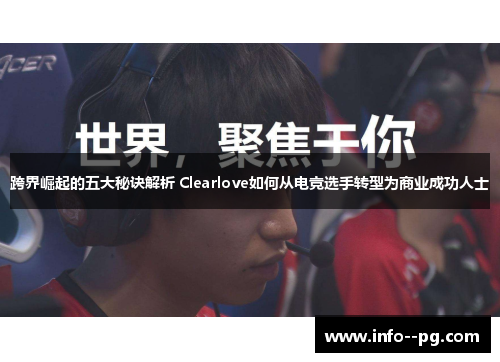 跨界崛起的五大秘诀解析 Clearlove如何从电竞选手转型为商业成功人士