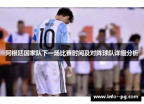 阿根廷国家队下一场比赛时间及对阵球队详细分析