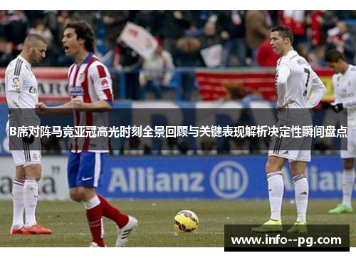 B席对阵马竞亚冠高光时刻全景回顾与关键表现解析决定性瞬间盘点 B席对阵马竞亚冠高光时刻全景回顾与关键表现解析决定性瞬间盘点