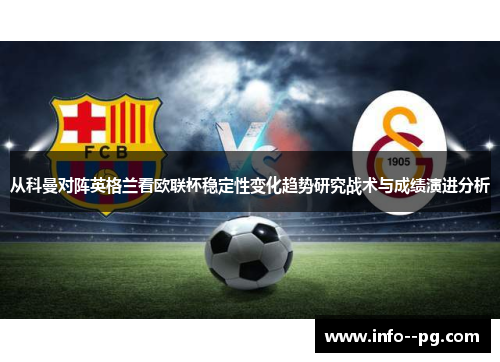 从科曼对阵英格兰看欧联杯稳定性变化趋势研究战术与成绩演进分析 从科曼对阵英格兰看欧联杯稳定性变化趋势研究战术与成绩演进分析