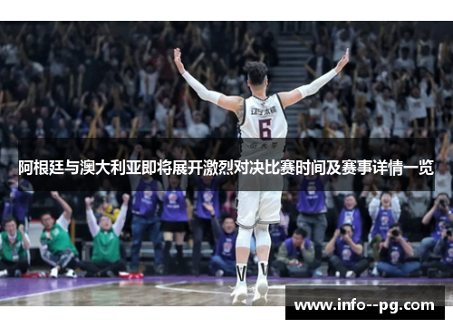 阿根廷与澳大利亚即将展开激烈对决比赛时间及赛事详情一览