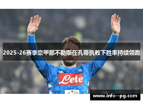 2025-26赛季意甲那不勒斯在孔蒂执教下胜率持续领跑 2025-26赛季意甲那不勒斯在孔蒂执教下胜率持续领跑