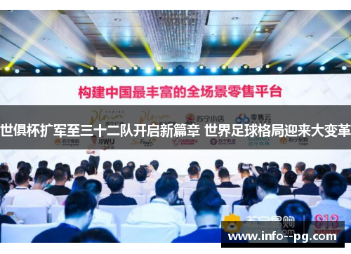 世俱杯扩军至三十二队开启新篇章 世界足球格局迎来大变革