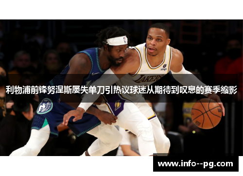利物浦前锋努涅斯屡失单刀引热议球迷从期待到叹息的赛季缩影