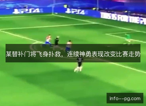 某替补门将飞身扑救,连续神勇表现改变比赛走势 某替补门将飞身扑救,连续神勇表现改变比赛走势